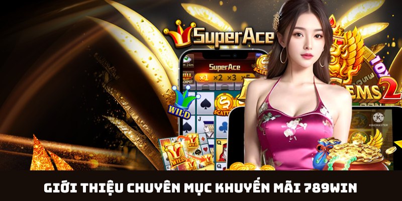 Thông tin giới thiệu chung về chuyên mục khuyến mãi 789win